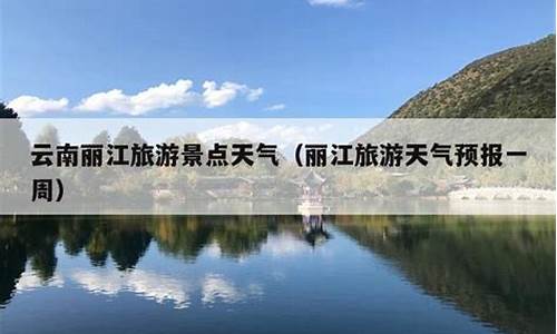 丽江天气预报一周天气预报情况_丽江天气预报查询一周15天天气