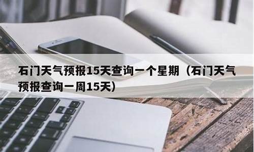 石门县天气预报15天30天_石门县天气预报15天30天